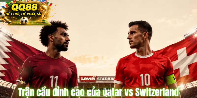 Siêu Máy Tính Dự Đoán Tỉ Số Qatar vs Switzerland Đối Đầu Trực Tiếp 14/6/2026 Qatar vs Switzerland